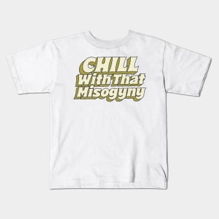 = Chill With That Misogyny = Kids T-Shirt